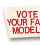 VOTE FOR YOUR FAVORITE MODEL