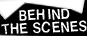 BEHIND THE SCENES
